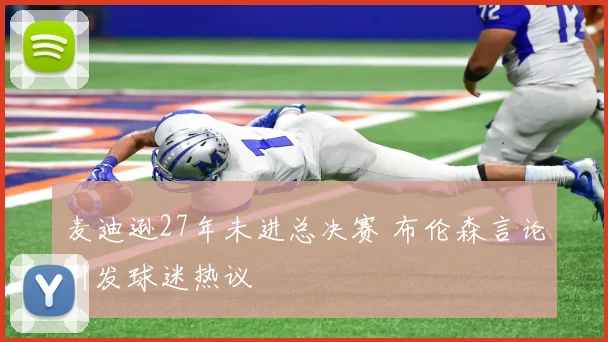 麦迪逊27年未进总决赛 布伦森言论引发球迷热议