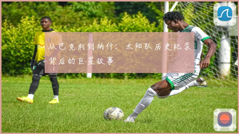 从巴克利到纳什：太阳队历史纪录背后的巨星故事